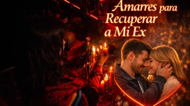 Amarres para Recuperar a Mi Ex